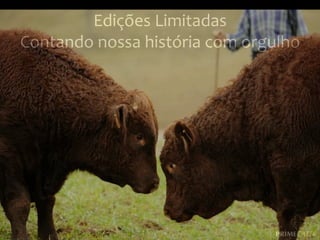 Edições	
  Limitadas	
  
Contando	
  nossa	
  história	
  com	
  orgulho	
  

 