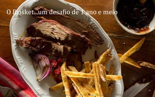 O	
  Brisket...um	
  desanio	
  de	
  1	
  ano	
  e	
  meio	
  

27	
  
BOS | BBQ – Barbecue Kitchen & Bar. A Primeira Barbecue House do Brasil – A venture by BWL Hospitality Management – Privado e Confidencial

 