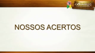 NOSSOS ACERTOS

 