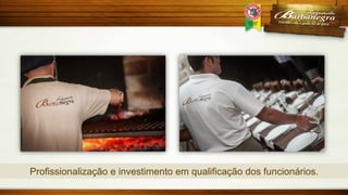 Profissionalização e investimento em qualificação dos funcionários.

 