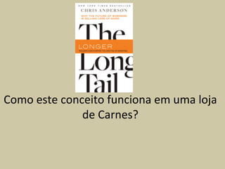  
	
  
	
  
	
  

	
  

Como	
  este	
  conceito	
  funciona	
  em	
  uma	
  loja	
  
de	
  Carnes?	
  

 