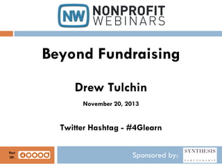 Beyond Fundraising
Drew Tulchin
November 20, 2013

Twitter Hashtag - #4Glearn
Part
Of:

Sponsored by:

 