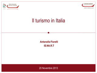 Il turismo in Italia

Antonella Fiorelli
IS.NA.R.T

20 Novembre 2013

 