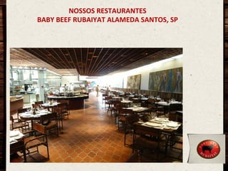 NOSSOS	
  RESTAURANTES	
  
BABY	
  BEEF	
  RUBAIYAT	
  ALAMEDA	
  SANTOS,	
  SP	
  

 