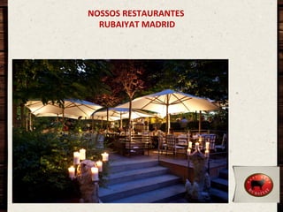 NOSSOS	
  RESTAURANTES	
  
	
  RUBAIYAT	
  MADRID	
  

 