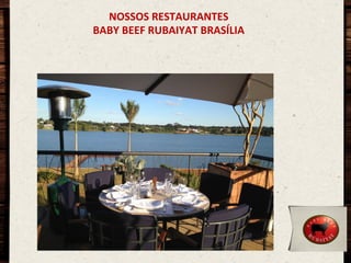 NOSSOS	
  RESTAURANTES	
  
BABY	
  BEEF	
  RUBAIYAT	
  BRASÍLIA	
  

 