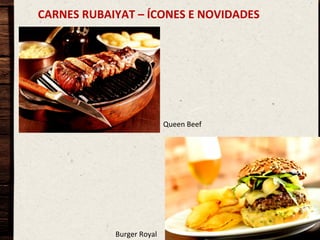 CARNES	
  RUBAIYAT	
  –	
  ÍCONES	
  E	
  NOVIDADES	
  

Queen	
  Beef	
  

Burger	
  Royal	
  

 