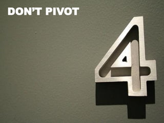 DON’T PIVOT

 