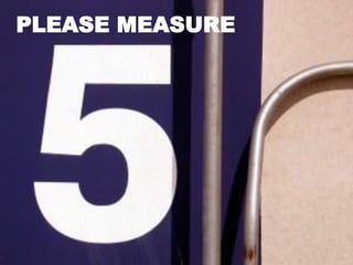 PLEASE MEASURE

 