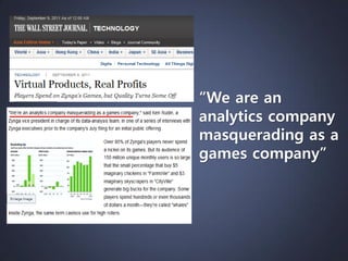 “We are an
analytics company
masquerading as a
games company”

 