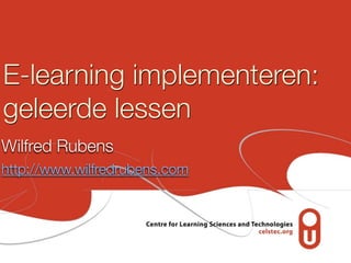 E-learning implementeren:
geleerde lessen
Wilfred Rubens
http://www.wilfredrubens.com

 