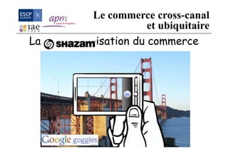 La isation du commerce
Le commerce cross-canal
et ubiquitaire
 