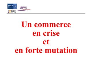 Un commerce
en crise
et
en forte mutation
 