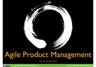 Agile Product Management
Pamplona, Noviembre 2013
© 2013 Proyectalis Gestión de Proyectos S.L.

More at http://Slideshare.net/proyectalis

 