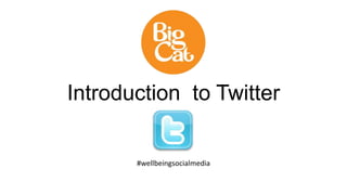 Introduction to Twitter

#wellbeingsocialmedia

 
