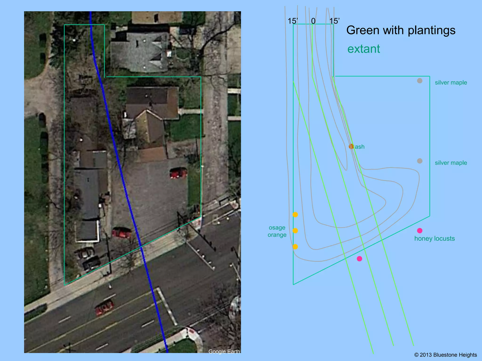 15’

0

15’

Green with plantings
extant
silver maple

ash
silver maple

osage
orange

Google Earth

honey locusts

© 2013 Bluestone Heights

 