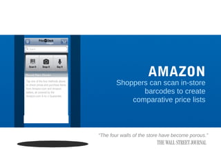 AMAZON

Shoppers can scan in-store
barcodes to create
comparative price lists

“The four walls of the store have become porous.”

 