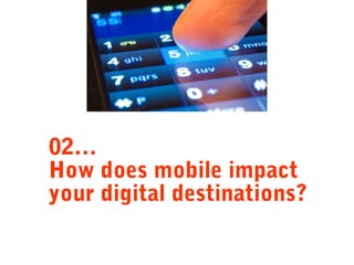 02…
How does mobile impact
your digital destinations?

 