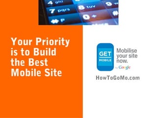 Your Priority
is to Build
the Best
Mobile Site

HowToGoMo.com

 