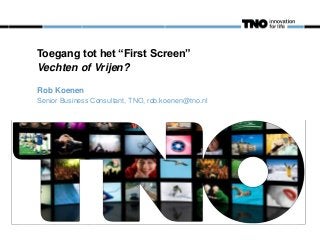 Toegang tot het “First Screen”
Vechten of Vrijen?
Rob Koenen
Senior Business Consultant, TNO, rob.koenen@tno.nl

 