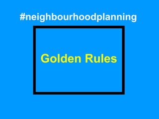 #neighbourhoodplanning

Golden Rules

 