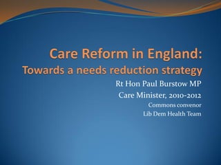 Rt Hon Paul Burstow MP
Care Minister, 2010-2012
Commons convenor
Lib Dem Health Team

 