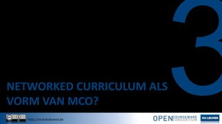 NETWORKED CURRICULUM ALS
VORM VAN MCO?
http://ocw.kuleuven.be

 