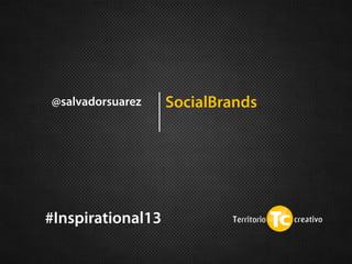 @salvadorsuarez

#Inspirational13

SocialBrands

 