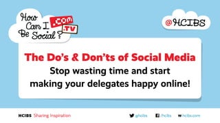 The Do’s & Don’ts of Social Media
Stop wasting time and start
making your delegates happy online!

 