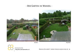 - Der Garten im Wandel -

Vorher

26.11.2012

Nachher

Daniela Schubert I www.fengshuiandliving.de 14

 