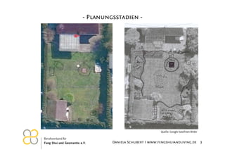 - Planungsstadien -

Quelle: Google-Satelliten-Bilder

26.11.2012

Daniela Schubert I www.fengshuiandliving.de 3

 