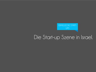 ISRAELISCHE STARTUPS

Die Start-up Szene in Israel.

 