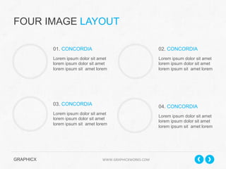FOUR IMAGE LAYOUT
01. CONCORDIA

02. CONCORDIA

Lorem ipsum dolor sit amet
lorem ipsum dolor sit amet
lorem ipsum sit amet lorem

Lorem ipsum dolor sit amet
lorem ipsum dolor sit amet
lorem ipsum sit amet lorem

03. CONCORDIA
Lorem ipsum dolor sit amet
lorem ipsum dolor sit amet
lorem ipsum sit amet lorem

GRAPHICX 	
  	
  	
  	
  	
  	
  	
  	
  	
  	
  	
  	
  	
  	
  	
  	
  	
  	
  	
  	
  	
  	
  	
  	
  	
  	
  	
  	
  	
  	
  	
  	
  	
  	
  	
  	
  	
  	
  	
  	
  	
  	
  	
  	
  	
  	
  	
  	
  	
  	
  	
  	
  	
  	
  	
  	
  	
  	
  	
  	
  	
  	
  	
  	
  	
  	
  	
  	
  	
  	
  	
  	
  	
  	
  	
  WWW.GRAPHICXWORKS.COM	
  

04. CONCORDIA
Lorem ipsum dolor sit amet
lorem ipsum dolor sit amet
lorem ipsum sit amet lorem

 