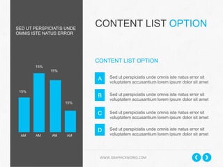 SED UT PERSPICIATIS UNDE
OMNIS ISTE NATUS ERROR

CONTENT LIST OPTION

CONTENT LIST OPTION
15%

15%

A
B

Sed ut perspiciatis unde omnis iste natus error sit
voluptatem accusantium lorem ipsum dolor sit amet

C

Sed ut perspiciatis unde omnis iste natus error sit
voluptatem accusantium lorem ipsum dolor sit amet

D

15%

Sed ut perspiciatis unde omnis iste natus error sit
voluptatem accusantium lorem ipsum dolor sit amet

Sed ut perspiciatis unde omnis iste natus error sit
voluptatem accusantium lorem ipsum dolor sit amet

15%

AM

AM

AM

AM

	
  	
  	
  	
  	
  	
  	
  	
  	
  	
  	
  	
  	
  	
  	
  	
  	
  	
  	
  	
  	
  	
  	
  	
  	
  	
  	
  	
  	
  	
  	
  	
  	
  	
  	
  	
  	
  	
  	
  	
  	
  	
  	
  	
  	
  	
  	
  	
  	
  	
  	
  	
  	
  	
  	
  	
  	
  	
  	
  	
  	
  	
  	
  	
  	
  	
  	
  	
  	
  	
  	
  	
  	
  	
  	
  	
  	
  	
  	
  	
  	
  	
  	
  	
  	
  	
  	
  	
  	
  	
  	
  	
  	
  	
  	
  	
  	
  	
  	
  	
  	
  	
  	
  WWW.GRAPHICXWORKS.COM	
  

 