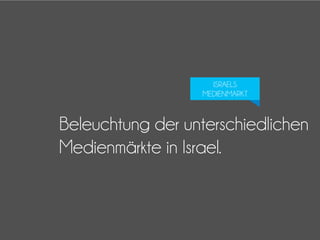 ISRAELS
MEDIENMARKT

Beleuchtung der unterschiedlichen
Medienmärkte in Israel.

 