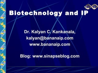Biotechnology and IP
Dr. Kalyan C. Kankanala,
kalyan@bananaip.com
www.bananaip.com
Blog: www.sinapseblog.com
 