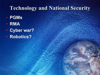 Technology and National Security
• PGMs
• RMA
• Cyber war?
• Robotics?
 