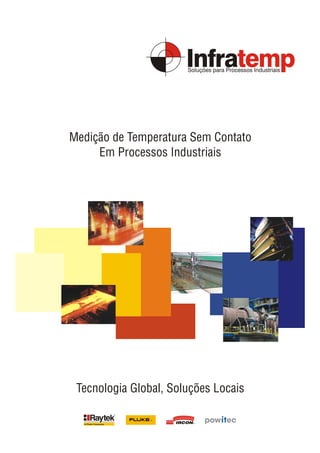 Medição de Temperatura Sem Contato
     Em Processos Industriais




 Tecnologia Global, Soluções Locais
 