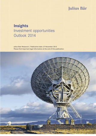 Insights
Investment opportunities
Outlook 2014
Julius Baer Research / Publication date: 27 November 2013
Please find important legal information at the end of this publication.
 