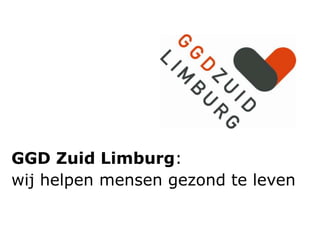 GGD Zuid Limburg:
wij helpen mensen gezond te leven

 