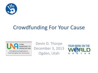 Crowdfunding For Your Cause
Devin D. Thorpe
December 3, 2013
Ogden, Utah

 
