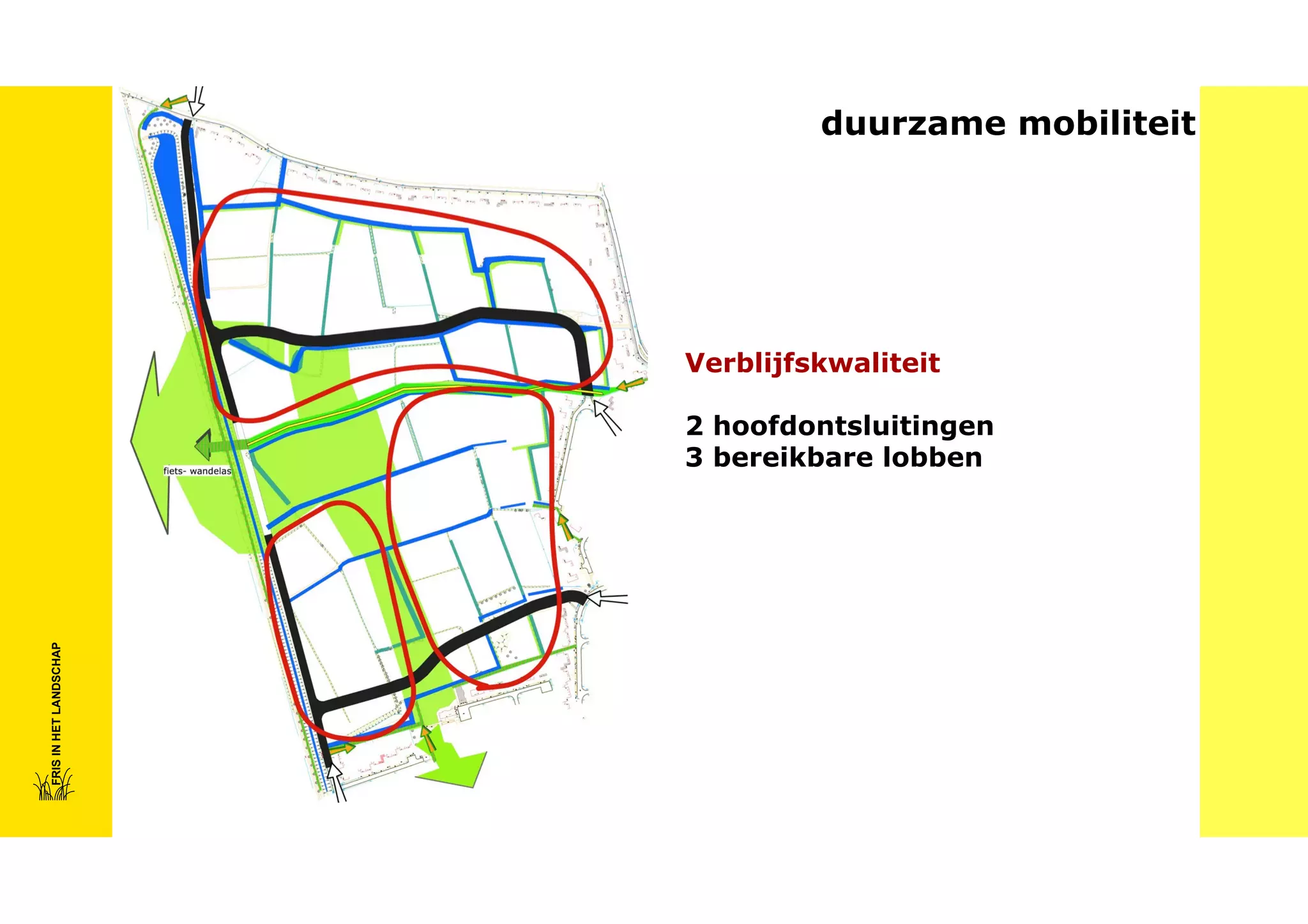 duurzame mobiliteit

Verblijfskwaliteit

FRIS IN HET LANDSCHAP

2 hoofdontsluitingen
3 bereikbare lobben

 