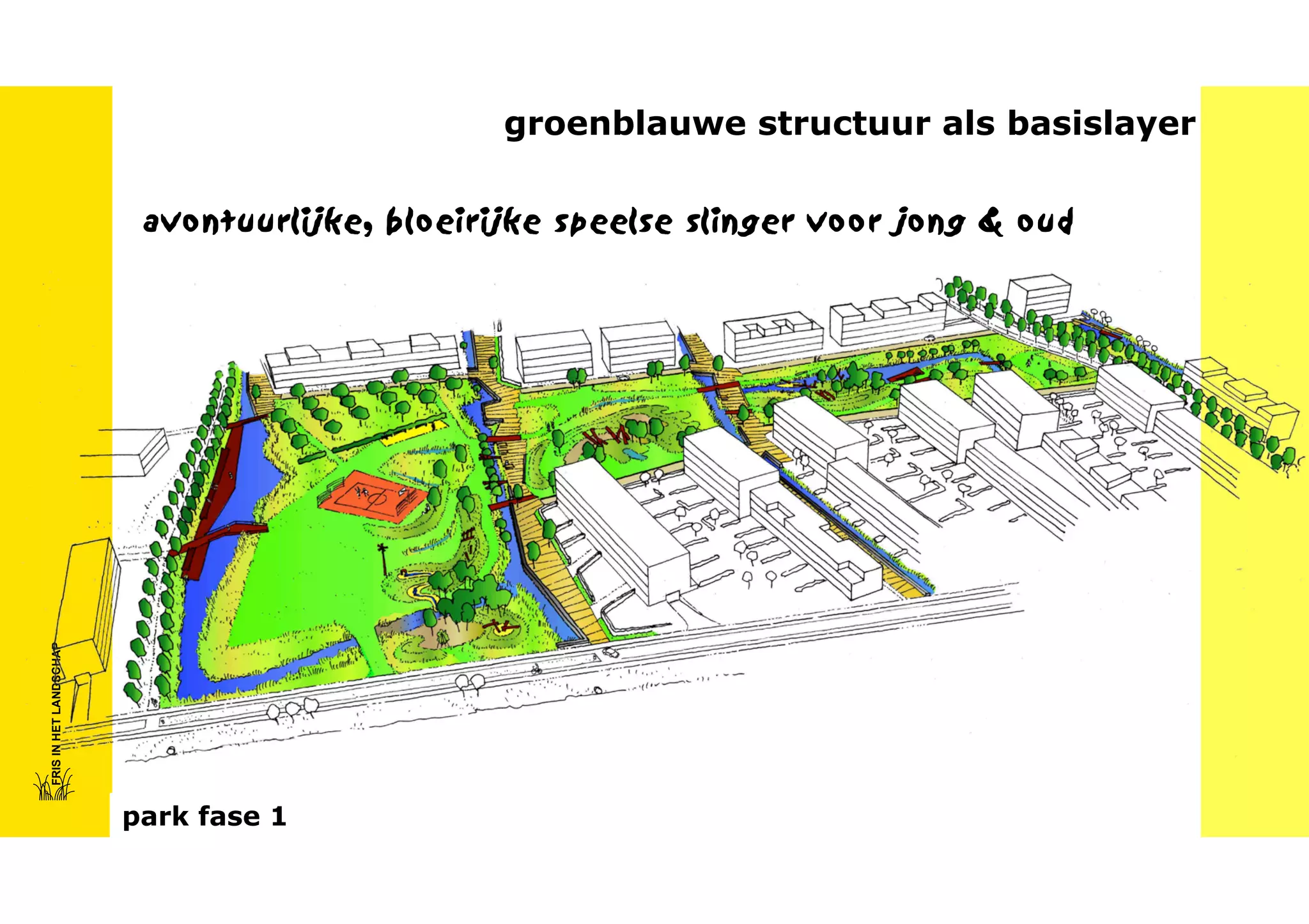 groenblauwe structuur als basislayer

FRIS IN HET LANDSCHAP

avontuurlijke, bloeirijke speelse slinger voor jong & oud

park fase 1

 