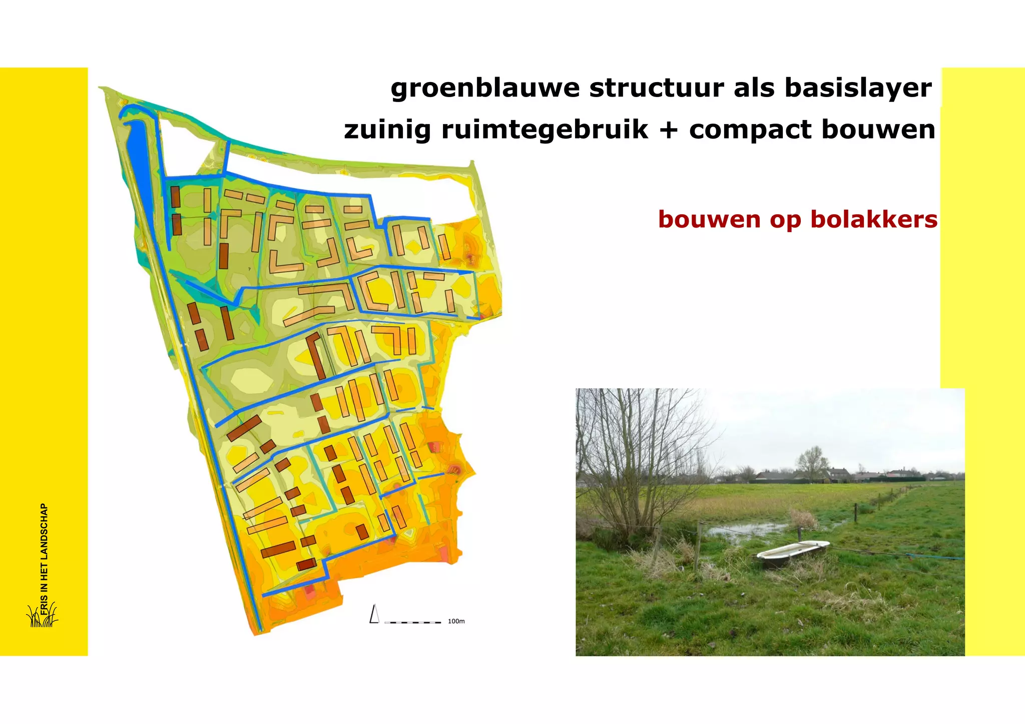 groenblauwe structuur als basislayer
zuinig ruimtegebruik + compact bouwen

FRIS IN HET LANDSCHAP

bouwen op bolakkers

 