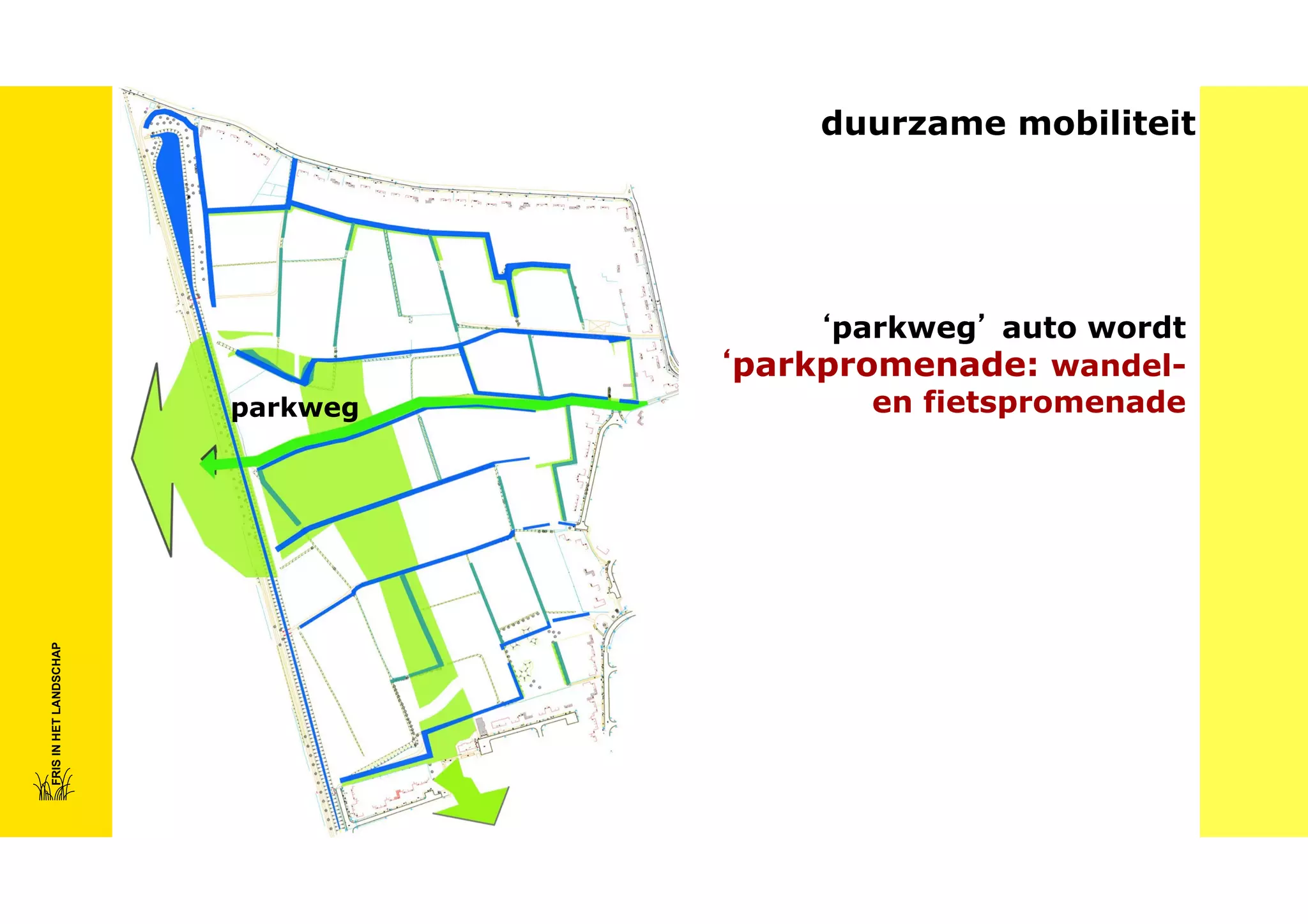 duurzame mobiliteit

FRIS IN HET LANDSCHAP

parkweg

‘parkweg’ auto wordt
’
‘parkpromenade: wandelen fietspromenade

 