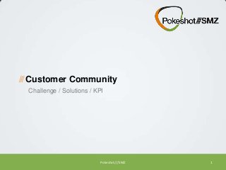 /// Customer Community
Challenge / Solutions / KPI

Pokeshot///SMZ

1

 
