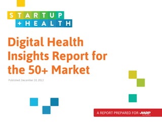 Digital Health
Insights Report for
the 50+ Market
Published: December 10, 2013

A REPORT PREPARED FOR

 