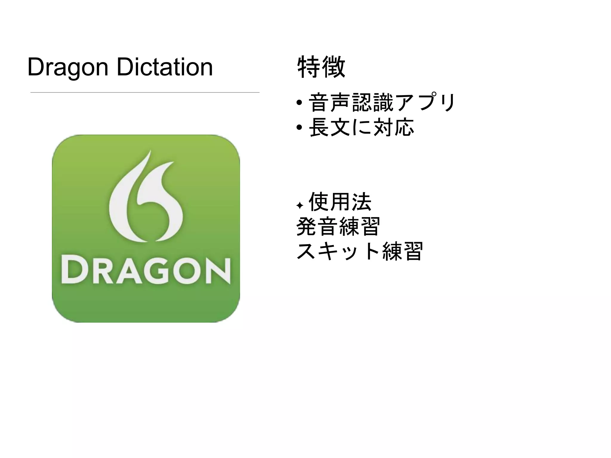 Dragon Dictation
• 音声認識アプリ
• 長文に対応
✦ 使用法
発音練習
スキット練習
特徴
 