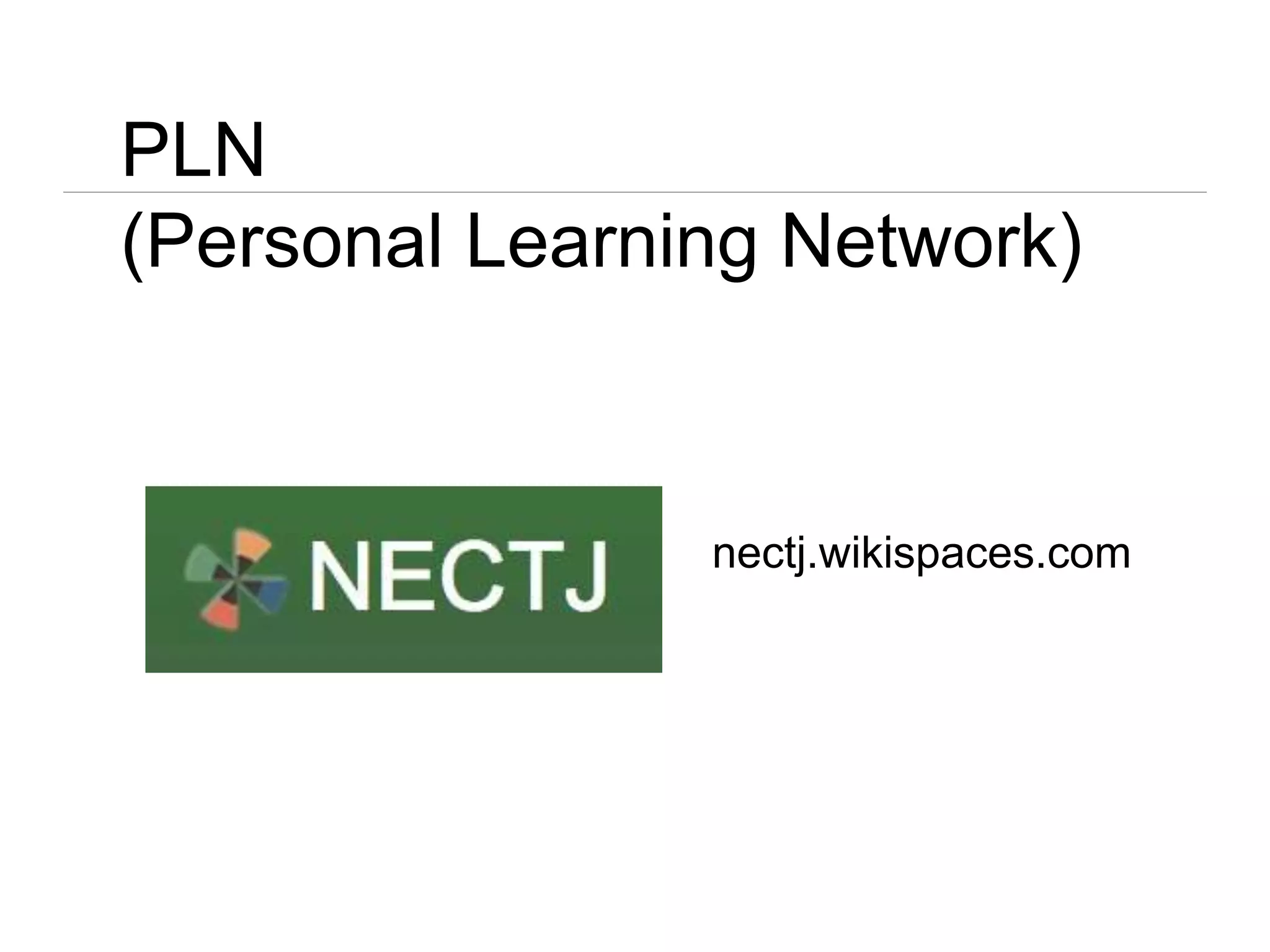 PLN
(Personal Learning Network)
nectj.wikispaces.com
 