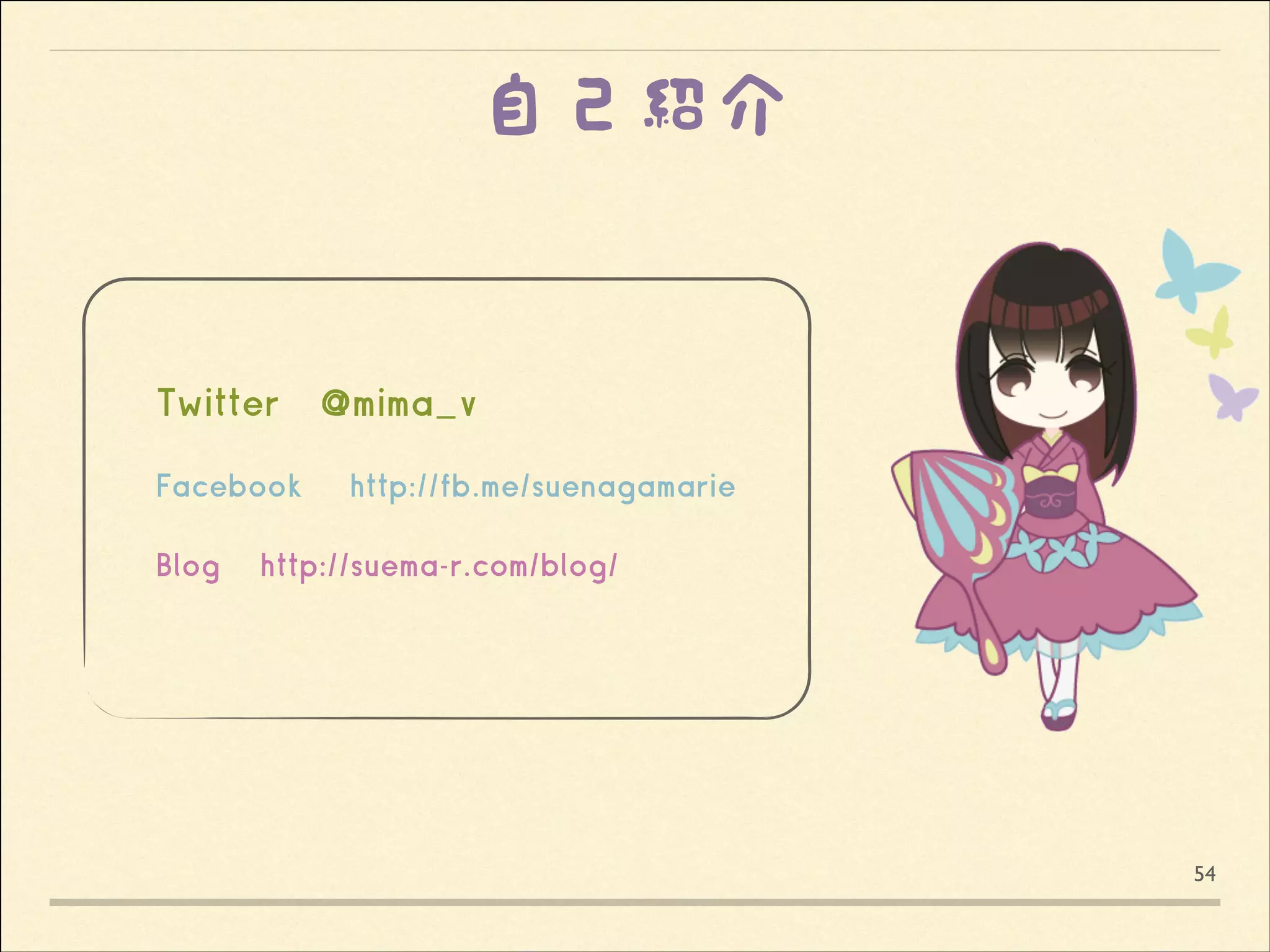 自己紹介

Twitter

@mima_v

!
Facebook  http://fb.me/suenagamarie
!
Blog  http://suema-r.com/blog/
 

54

 